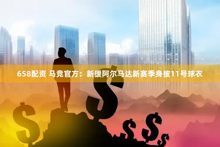 658配资 马竞官方：新援阿尔马达新赛季身披11号球衣